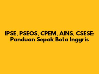 IPSE, PSEOS, CPEM, AINS, CSESE: Panduan Sepak Bola Inggris