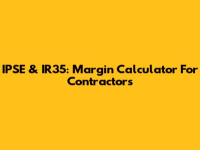 IPSE & IR35: Margin Calculator For Contractors