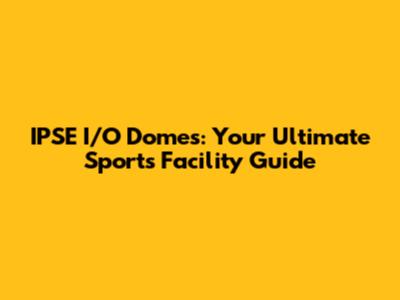 IPSE I/O Domes: Your Ultimate Sports Facility Guide