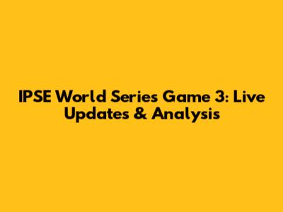IPSE World Series Game 3: Live Updates & Analysis