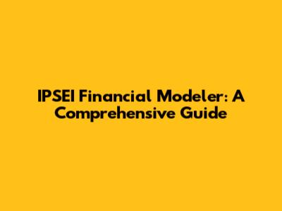 IPSEI Financial Modeler: A Comprehensive Guide