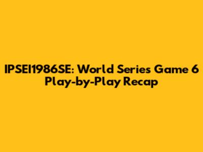 IPSEI1986SE: World Series Game 6 Play-by-Play Recap