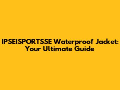 IPSEISPORTSSE Waterproof Jacket: Your Ultimate Guide