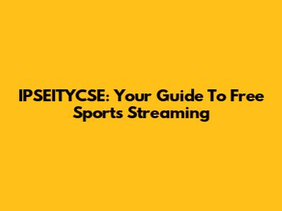 IPSEITYCSE: Your Guide To Free Sports Streaming