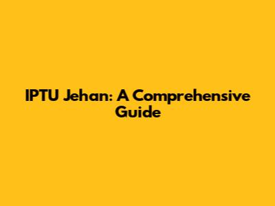 IPTU Jehan: A Comprehensive Guide