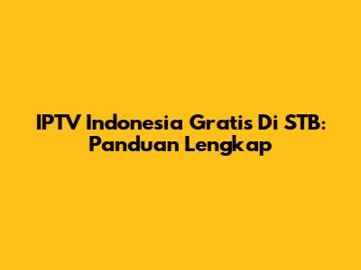 IPTV Indonesia Gratis Di STB: Panduan Lengkap