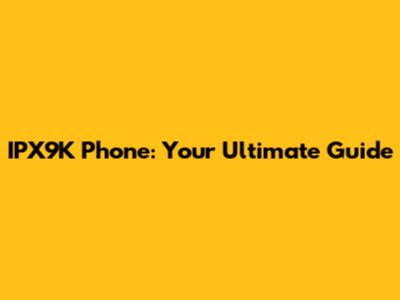IPX9K Phone: Your Ultimate Guide