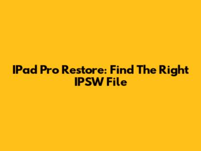 IPad Pro Restore: Find The Right IPSW File