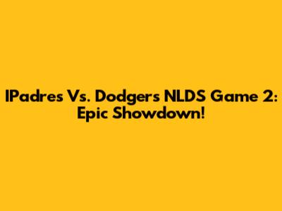 IPadres Vs. Dodgers NLDS Game 2: Epic Showdown!