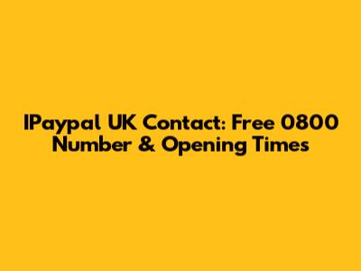 IPaypal UK Contact: Free 0800 Number & Opening Times
