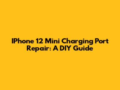 IPhone 12 Mini Charging Port Repair: A DIY Guide