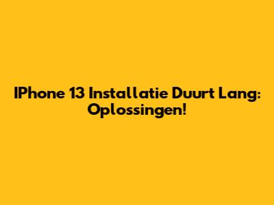 IPhone 13 Installatie Duurt Lang: Oplossingen!