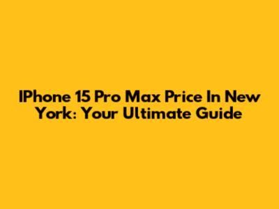IPhone 15 Pro Max Price In New York: Your Ultimate Guide