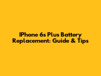 IPhone 6s Plus Battery Replacement: Guide & Tips