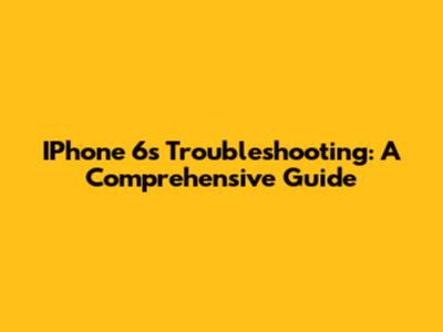 IPhone 6s Troubleshooting: A Comprehensive Guide