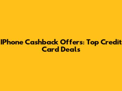 IPhone Cashback Offers: Top Credit Card Deals