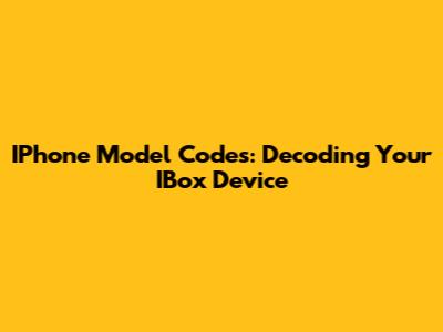 IPhone Model Codes: Decoding Your IBox Device