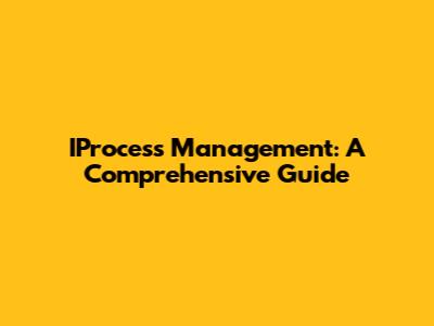 IProcess Management: A Comprehensive Guide