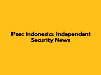 IPsec Indonesia: Independent Security News