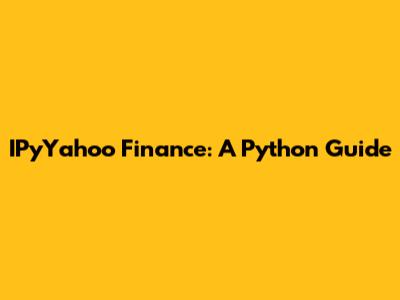 IPyYahoo Finance: A Python Guide
