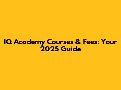 IQ Academy Courses & Fees: Your 2025 Guide