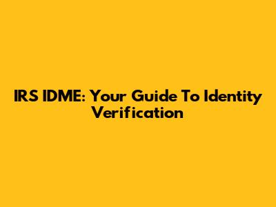 IRS IDME: Your Guide To Identity Verification