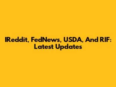 IReddit, FedNews, USDA, And RIF: Latest Updates