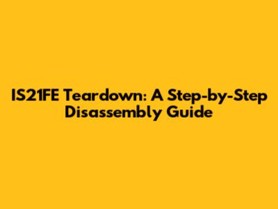 IS21FE Teardown: A Step-by-Step Disassembly Guide