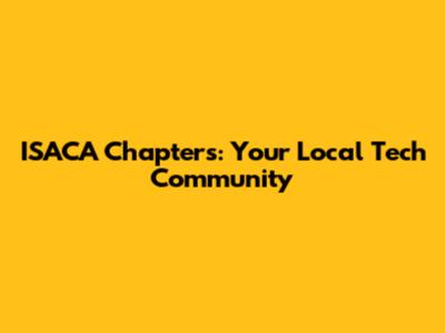 ISACA Chapters: Your Local Tech Community