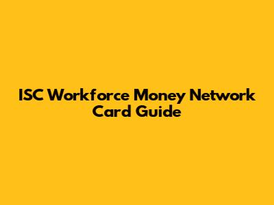 ISC Workforce Money Network Card Guide