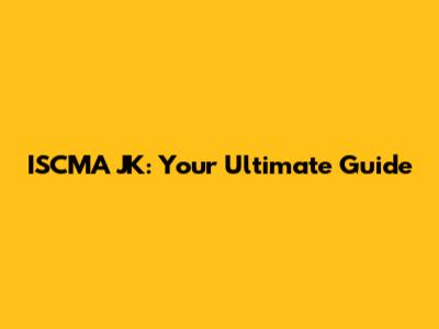 ISCMA JK: Your Ultimate Guide