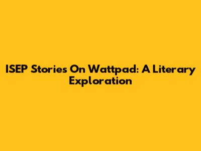 ISEP Stories On Wattpad: A Literary Exploration