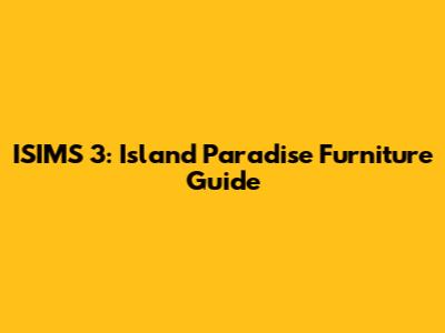 ISIMS 3: Island Paradise Furniture Guide