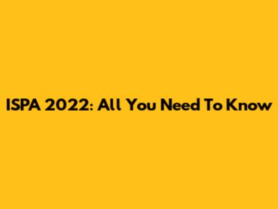 ISPA 2022: All You Need To Know