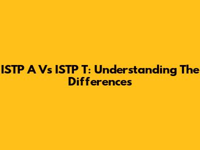 ISTP A Vs ISTP T: Understanding The Differences