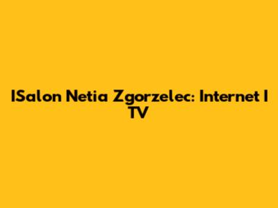 ISalon Netia Zgorzelec: Internet I TV