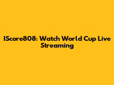 IScore808: Watch World Cup Live Streaming