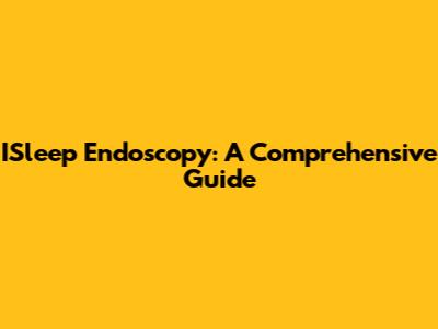 ISleep Endoscopy: A Comprehensive Guide