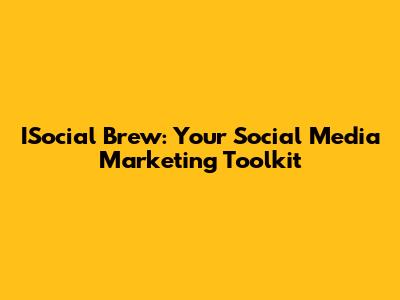 ISocial Brew: Your Social Media Marketing Toolkit