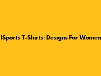 ISports T-Shirts: Designs For Women