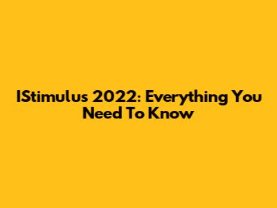 IStimulus 2022: Everything You Need To Know