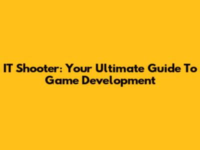 IT Shooter: Your Ultimate Guide To Game Development