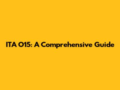 ITA O15: A Comprehensive Guide
