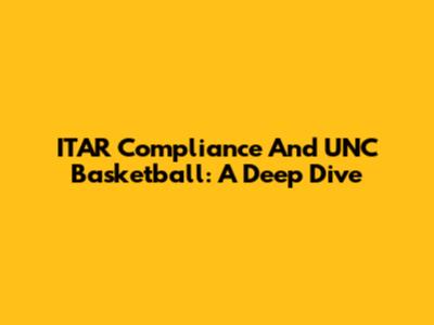 ITAR Compliance And UNC Basketball: A Deep Dive