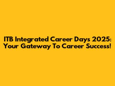 ITB Integrated Career Days 2025: Your Gateway To Career Success!