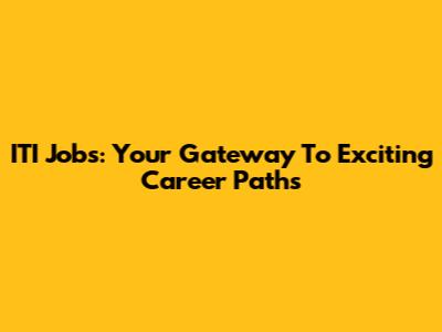 ITI Jobs: Your Gateway To Exciting Career Paths
