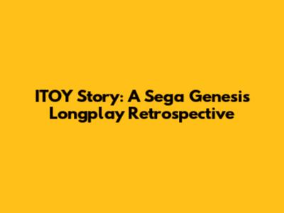ITOY Story: A Sega Genesis Longplay Retrospective