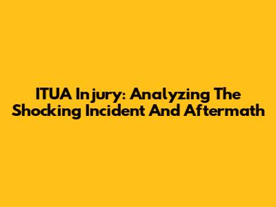 ITUA Injury: Analyzing The Shocking Incident And Aftermath