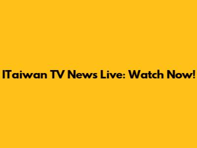 ITaiwan TV News Live: Watch Now!