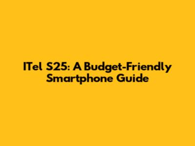 ITel S25: A Budget-Friendly Smartphone Guide